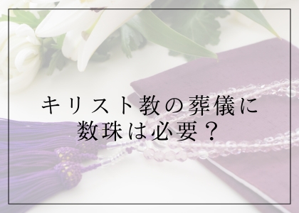 キリスト教の葬儀に数珠は必要？